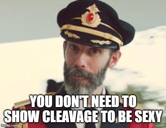 You Don't Need To Show Cleavage To Be Sexy | YOU DON'T NEED TO SHOW CLEAVAGE TO BE SEXY | image tagged in captain obvious,sexy,sexy women,nudes,nudity,cleavage | made w/ Imgflip meme maker