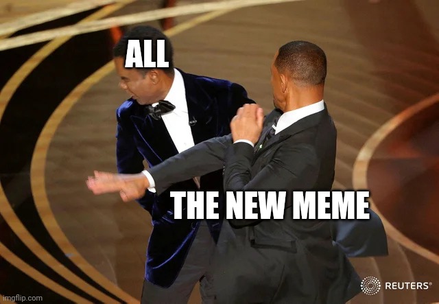 Will Smith punching Chris Rock | ALL; THE NEW MEME | image tagged in will smith punching chris rock | made w/ Imgflip meme maker