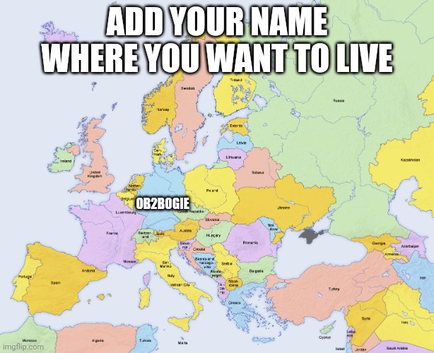 Yes thats right I wann live in germany | ADD YOUR NAME WHERE YOU WANT TO LIVE; OB2BOGIE | image tagged in map of europe | made w/ Imgflip meme maker