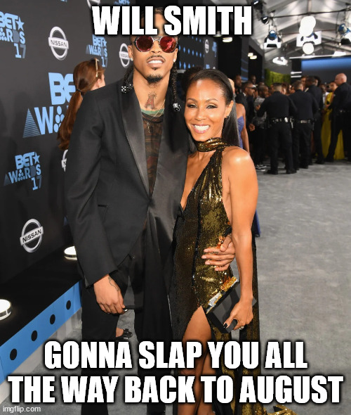 Slap to August | WILL SMITH; GONNA SLAP YOU ALL THE WAY BACK TO AUGUST | image tagged in slap,will,willsmith,chrisrockslap,the oscars | made w/ Imgflip meme maker