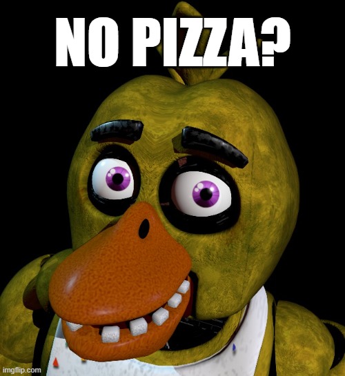 No Pizza? | NO PIZZA? | image tagged in no bitches,meme,fnaf,chica | made w/ Imgflip meme maker