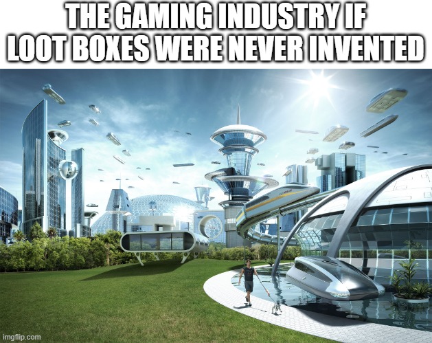 Futuristic Utopia | THE GAMING INDUSTRY IF LOOT BOXES WERE NEVER INVENTED | image tagged in futuristic utopia,memes | made w/ Imgflip meme maker