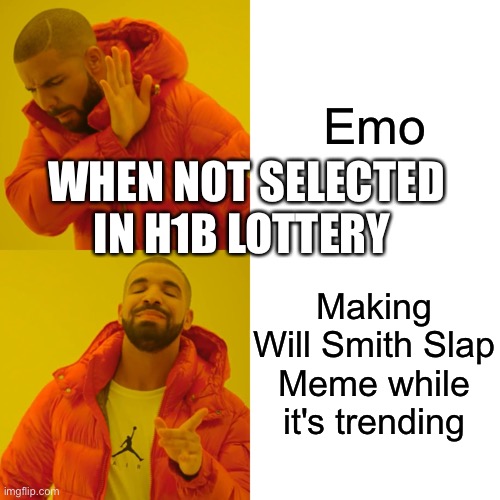 When not selected in H1B lottery | Emo; WHEN NOT SELECTED IN H1B LOTTERY; Making Will Smith Slap Meme while it's trending | image tagged in memes,drake hotline bling | made w/ Imgflip meme maker