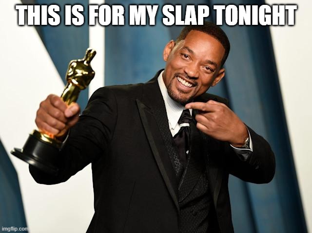 this is for my slap tonight | THIS IS FOR MY SLAP TONIGHT | image tagged in will smith punching chris rock | made w/ Imgflip meme maker