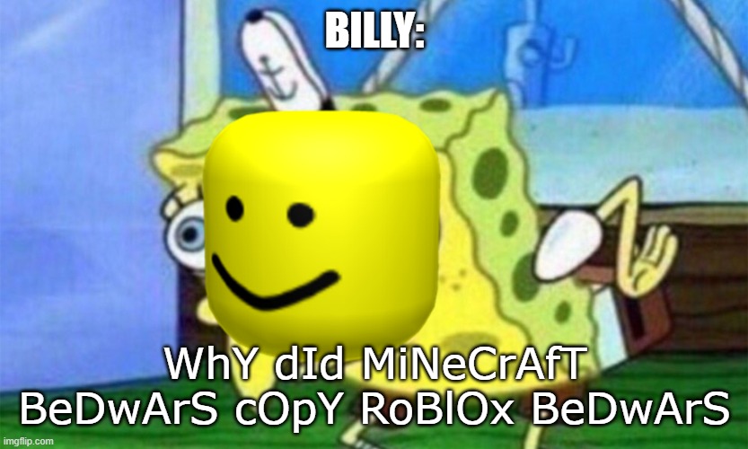billy is stupid | BILLY:; WhY dId MiNeCrAfT BeDwArS cOpY RoBlOx BeDwArS | image tagged in spongebob stupid | made w/ Imgflip meme maker
