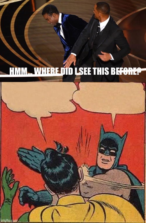 What was it again? | HMM… WHERE DID I SEE THIS BEFORE? | image tagged in memes,batman slapping robin,oscars,will smith,slap,fun | made w/ Imgflip meme maker