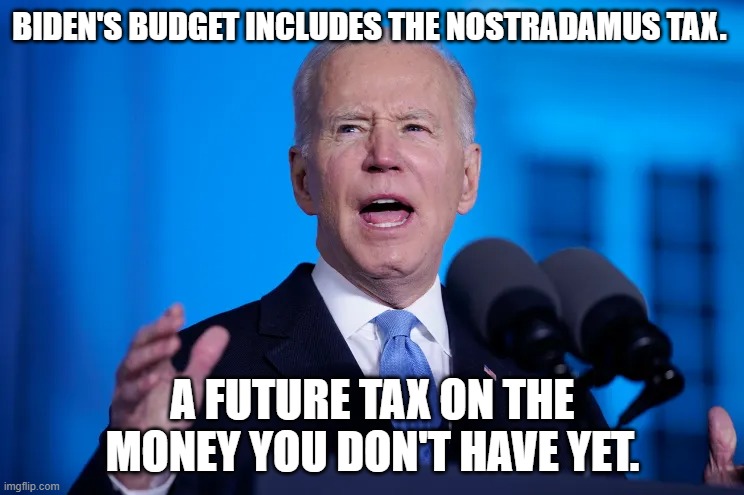 Biden's budget includes the Nostradamus Tax | BIDEN'S BUDGET INCLUDES THE NOSTRADAMUS TAX. A FUTURE TAX ON THE MONEY YOU DON'T HAVE YET. | image tagged in nostradamus,taxes | made w/ Imgflip meme maker
