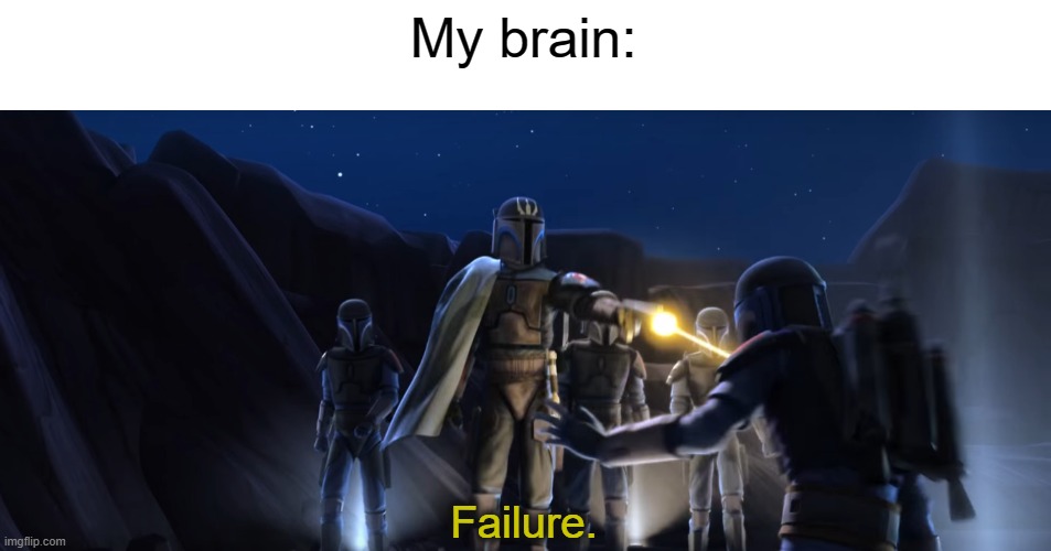 Failure | My brain: | image tagged in failure | made w/ Imgflip meme maker