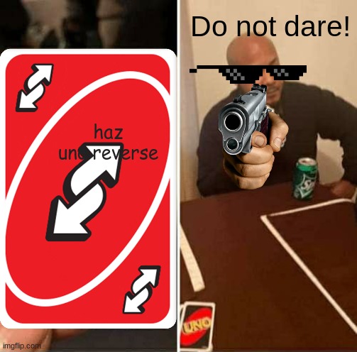 CARDREVERSEMEME | Do not dare! haz uno reverse | image tagged in funny memes | made w/ Imgflip meme maker