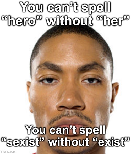 Cry about it | You can’t spell “hero” without “her”; You can’t spell “sexist” without “exist” | image tagged in cry about it | made w/ Imgflip meme maker