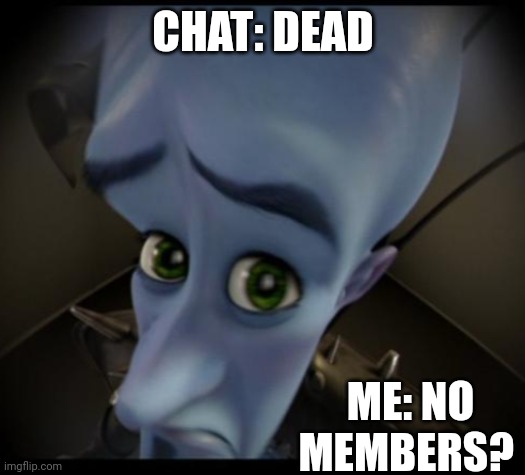 Very low effort and unfunny meme for dead chats. | CHAT: DEAD; ME: NO MEMBERS? | image tagged in no bitches | made w/ Imgflip meme maker