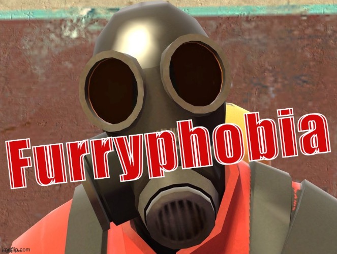 Pyro furryphobia | image tagged in pyro furryphobia | made w/ Imgflip meme maker