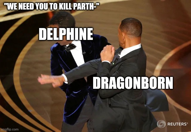 No | "WE NEED YOU TO KILL PARTH-"; DELPHINE; DRAGONBORN | image tagged in will smith punching chris rock,skyrim meme | made w/ Imgflip meme maker