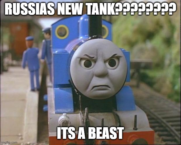thomas the tank | RUSSIAS NEW TANK???????? ITS A BEAST | image tagged in thomas the tank engine,russia,tank,thomas had never seen such bullshit before | made w/ Imgflip meme maker