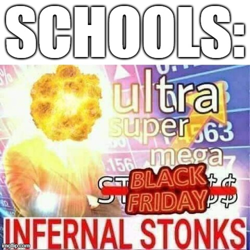 ultra super mega stonks | SCHOOLS: | image tagged in ultra super mega stonks | made w/ Imgflip meme maker