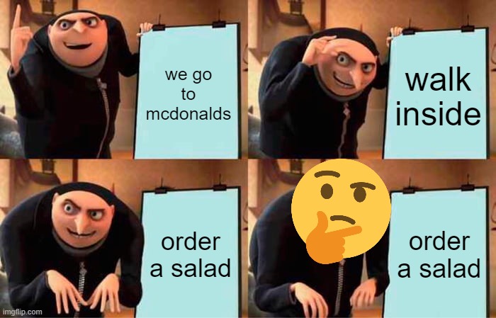hmmmmm | we go to mcdonalds; walk inside; order a salad; order a salad | image tagged in memes,gru's plan | made w/ Imgflip meme maker