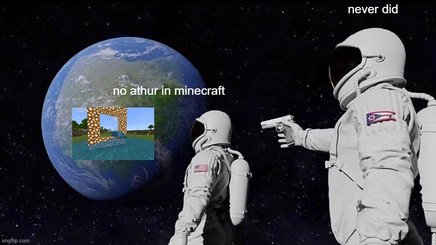 Always Has Been | never did; no athur in minecraft | image tagged in memes,always has been | made w/ Imgflip meme maker