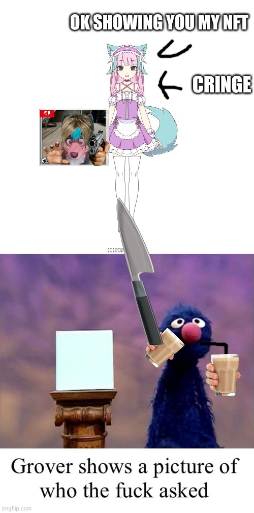 Grover is unforgiving when it comes to ppl showing hum fits he hates them like I do | OK SHOWING YOU MY NFT; CRINGE | image tagged in furry in maid suit,grover who asked | made w/ Imgflip meme maker