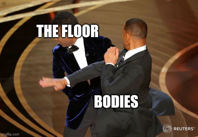 Will Smith punching Chris Rock | THE FLOOR; BODIES | image tagged in will smith punching chris rock,let the bodies hit the floor | made w/ Imgflip meme maker