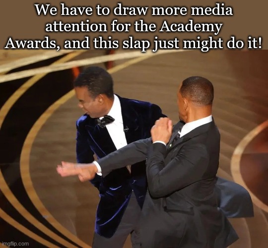 Will Smith Slaps Chris Rock | We have to draw more media attention for the Academy Awards, and this slap just might do it! | image tagged in will smith slaps chris rock | made w/ Imgflip meme maker