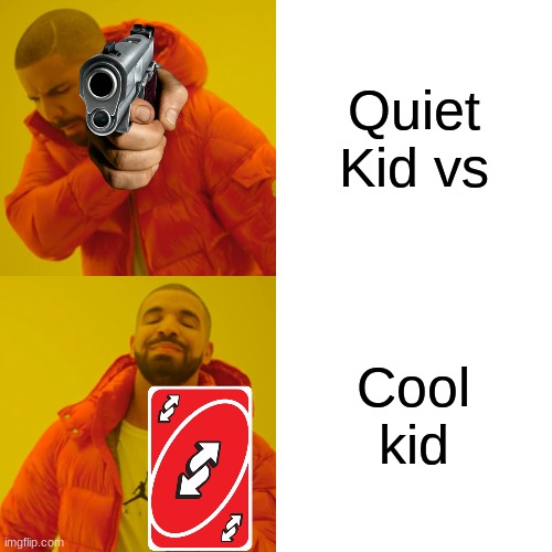 QuietkidvsCoolkid | Quiet Kid vs; Cool kid | image tagged in memes,drake hotline bling | made w/ Imgflip meme maker