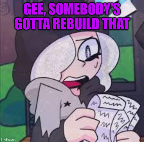 Ruby reading a list | GEE, SOMEBODY'S GOTTA REBUILD THAT | image tagged in ruby reading a list | made w/ Imgflip meme maker