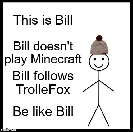 Just stop playing Minecraft | This is Bill; Bill doesn't play Minecraft; Bill follows TrolleFox; Be like Bill | image tagged in memes,be like bill,president_joe_biden | made w/ Imgflip meme maker