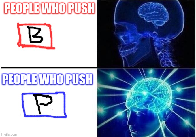 Expanding Brain Two Frames |  PEOPLE WHO PUSH; PEOPLE WHO PUSH | image tagged in expanding brain two frames | made w/ Imgflip meme maker