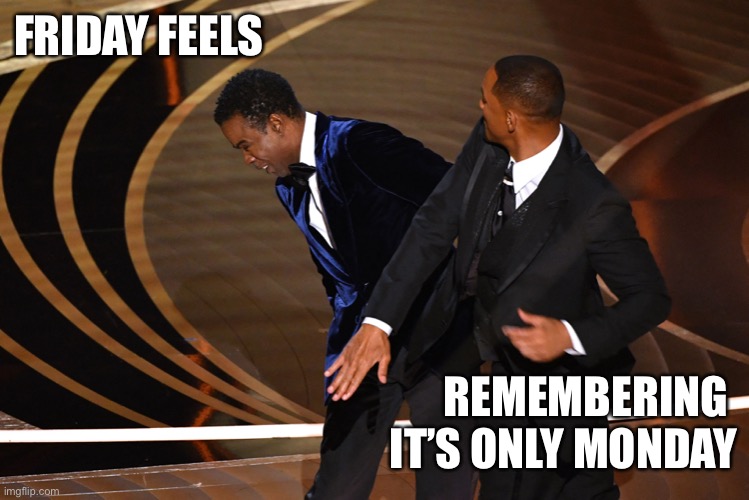 When Monday Slaps You In The Face | FRIDAY FEELS; REMEMBERING 
IT’S ONLY MONDAY | image tagged in slap,monday,will smith,chris rock,friday | made w/ Imgflip meme maker