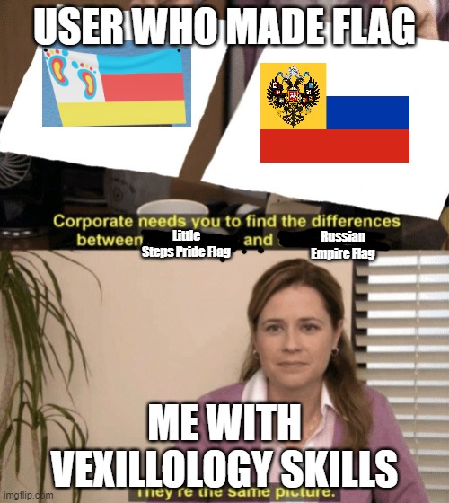 Corporate needs you to find the differences | USER WHO MADE FLAG; Russian Empire Flag; Little Steps Pride Flag; ME WITH VEXILLOLOGY SKILLS | image tagged in corporate needs you to find the differences | made w/ Imgflip meme maker