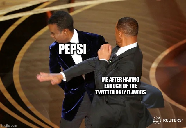 Will Smith punching Chris Rock | PEPSI; ME AFTER HAVING ENOUGH OF THE TWITTER ONLY FLAVORS | image tagged in will smith punching chris rock,pepsi,memes | made w/ Imgflip meme maker