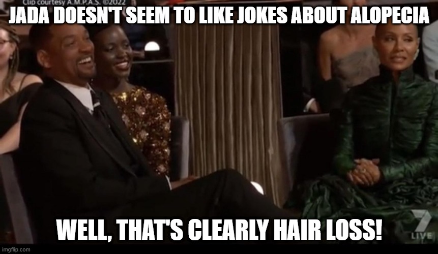 Bye Bye Fuzz | JADA DOESN'T SEEM TO LIKE JOKES ABOUT ALOPECIA; WELL, THAT'S CLEARLY HAIR LOSS! | image tagged in will and jada | made w/ Imgflip meme maker