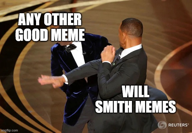 will smith: dominion | ANY OTHER GOOD MEME; WILL SMITH MEMES | image tagged in will smith punching chris rock | made w/ Imgflip meme maker