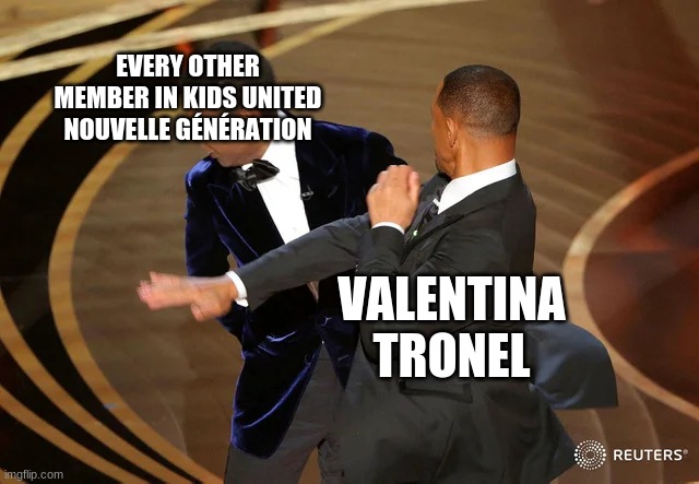 And that's the reason why Valentina Tronel is always my most favourite member in KUNG | EVERY OTHER MEMBER IN KIDS UNITED NOUVELLE GÉNÉRATION; VALENTINA TRONEL | image tagged in will smith punching chris rock,memes,valentina tronel,kids,united,french | made w/ Imgflip meme maker