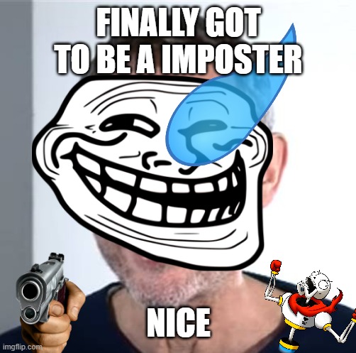 SUS | FINALLY GOT TO BE A IMPOSTER; NICE | image tagged in sus | made w/ Imgflip meme maker