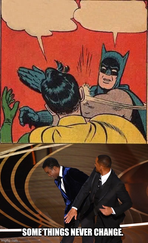 SOME THINGS NEVER CHANGE. | image tagged in memes,batman slapping robin | made w/ Imgflip meme maker
