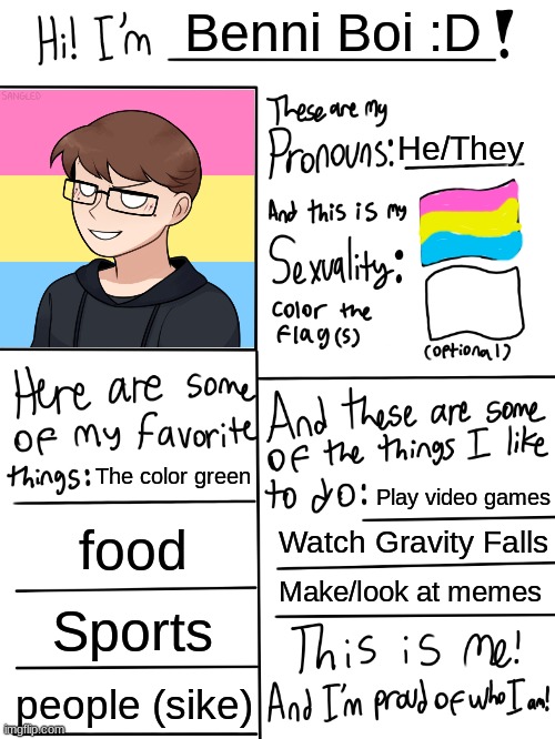[Insert hilarious title] | Benni Boi :D; He/They; The color green; Play video games; food; Watch Gravity Falls; Make/look at memes; Sports; people (sike) | image tagged in lgbtq stream account profile | made w/ Imgflip meme maker