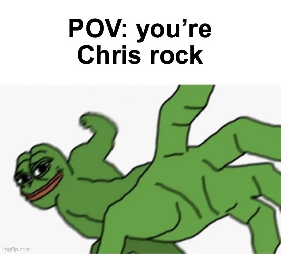 pepe punch |  POV: you’re Chris rock | image tagged in pepe punch,memes | made w/ Imgflip meme maker