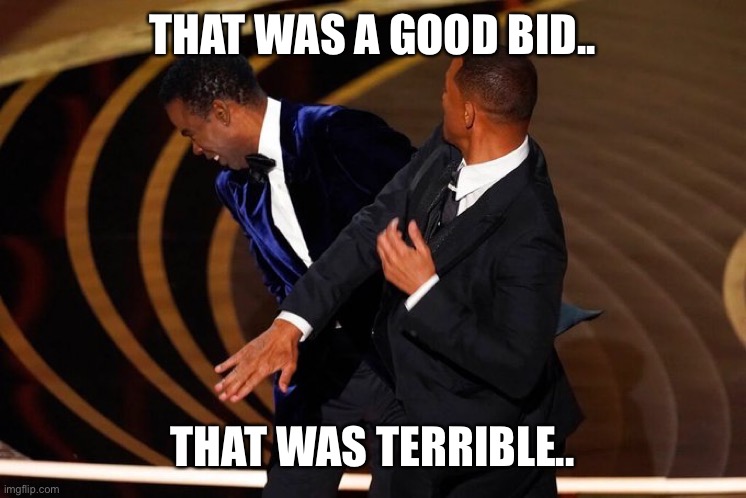 Will Smith Slap | THAT WAS A GOOD BID.. THAT WAS TERRIBLE.. | image tagged in will smith slap | made w/ Imgflip meme maker