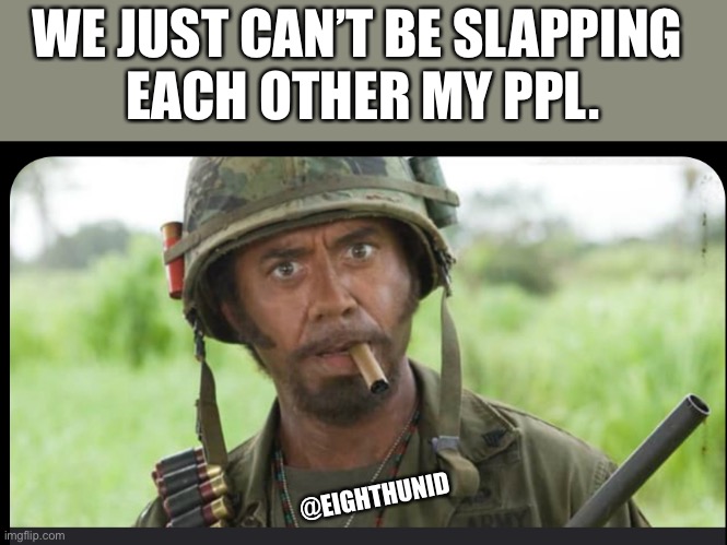 bruh | WE JUST CAN’T BE SLAPPING 
EACH OTHER MY PPL. @EIGHTHUNID | image tagged in bruh | made w/ Imgflip meme maker