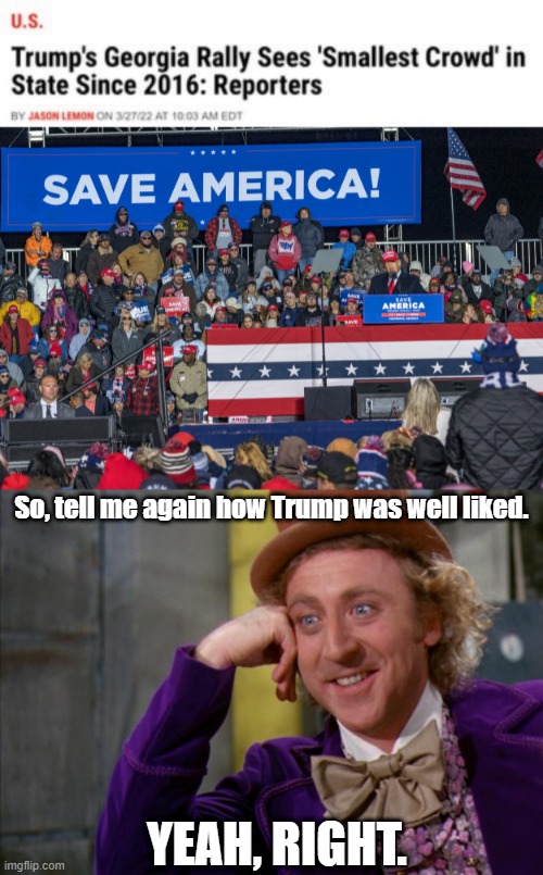 For reference, this isn't what "winning" looks like. | So, tell me again how Trump was well liked. YEAH, RIGHT. | image tagged in willy wonka hd,donald trump,trump rally,condescending wonka | made w/ Imgflip meme maker