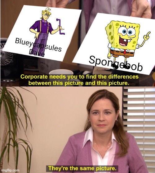 No hate just my opinion | Blueycapsules Dave; Spongebob | image tagged in memes,they're the same picture | made w/ Imgflip meme maker