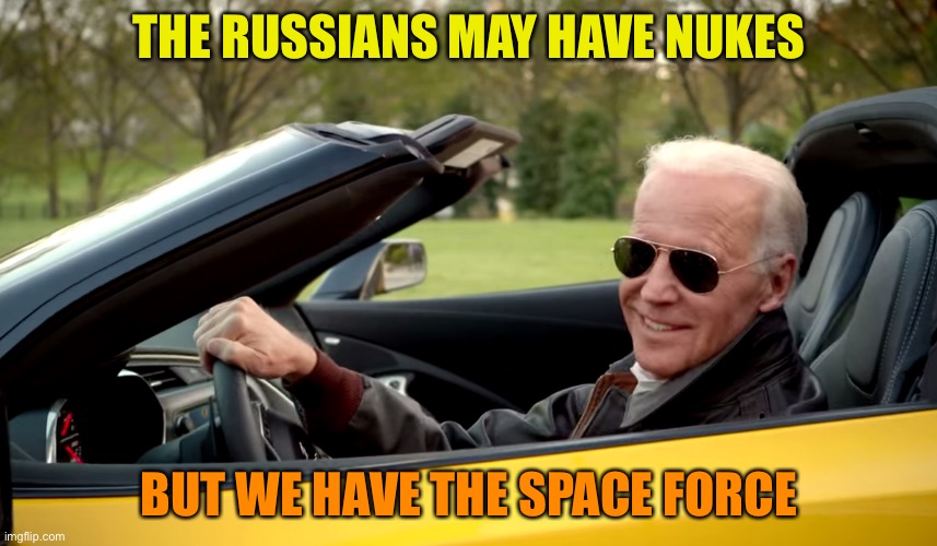 Biden car | THE RUSSIANS MAY HAVE NUKES; BUT WE HAVE THE SPACE FORCE | image tagged in biden car | made w/ Imgflip meme maker