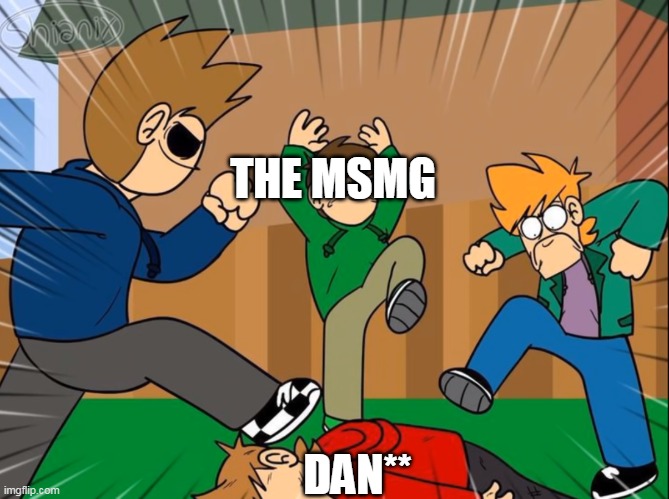 Eddsworld bully tord | THE MSMG; DAN** | image tagged in eddsworld bully tord | made w/ Imgflip meme maker