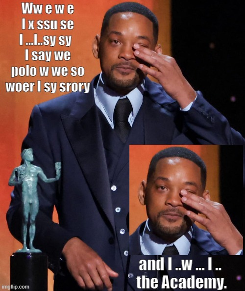 Nominated "best actor" | Ww e w e I x ssu se
I ...I..sy sy  
I say we polo w we so
 woer I sy srory; and I ..w ... I .. 
the Academy. | image tagged in fun oscar,will smith,crying,funny,funny memes | made w/ Imgflip meme maker