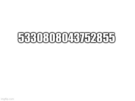 Is this a prime number or no | 5330808043752855 | image tagged in blank white template | made w/ Imgflip meme maker