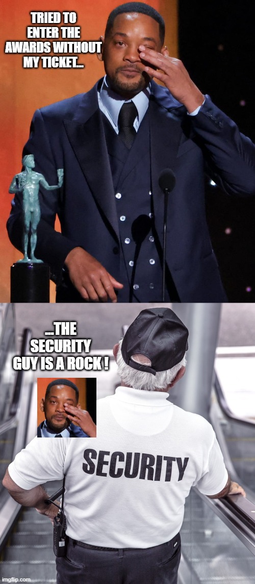 Security Rocks | TRIED TO ENTER THE AWARDS WITHOUT MY TICKET... ...THE SECURITY GUY IS A ROCK ! | image tagged in i have a ticket,academy awards,awards,will smith,security | made w/ Imgflip meme maker