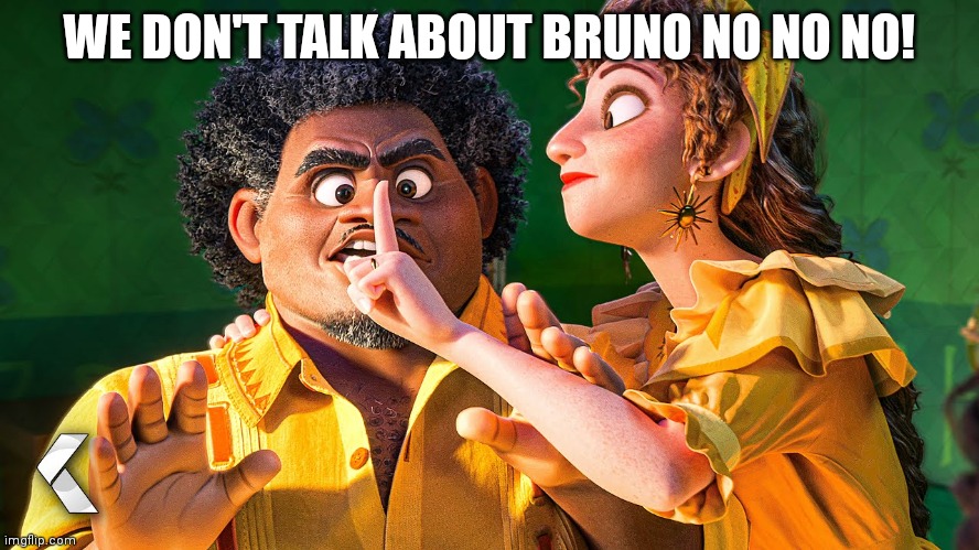 We Don't Talk about Bruno | WE DON'T TALK ABOUT BRUNO NO NO NO! | image tagged in we don't talk about bruno | made w/ Imgflip meme maker