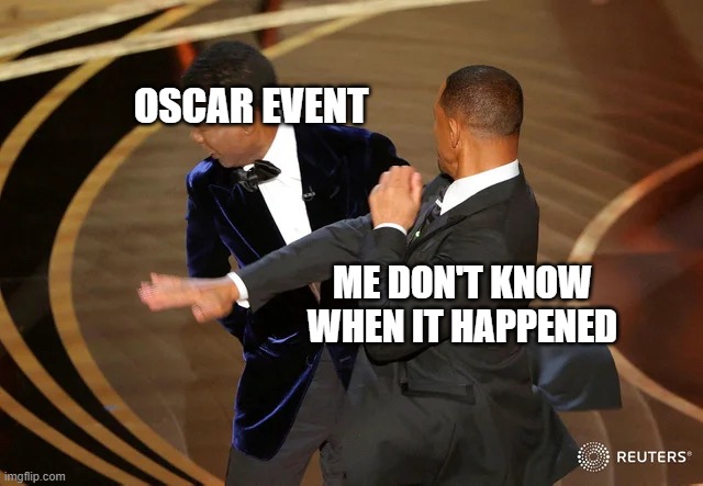 Will Smith punching Chris Rock | OSCAR EVENT; ME DON'T KNOW WHEN IT HAPPENED | image tagged in will smith punching chris rock | made w/ Imgflip meme maker