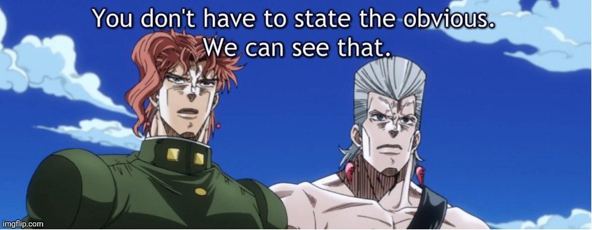 jojo You don't have to state the obvious | image tagged in jojo you don't have to state the obvious | made w/ Imgflip meme maker